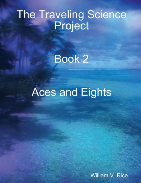 The Traveling Science Project: Book 2 Aces and Eights, William Rice