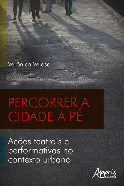 Percorrer a Cidade a Pé: Ações Teatrais e Performativas no Contexto Urbano, Verônica Gonçalves Veloso