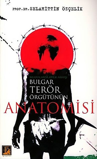 Bulgar Terör Örgütünün Anatomisi, Selahittin Özçelik