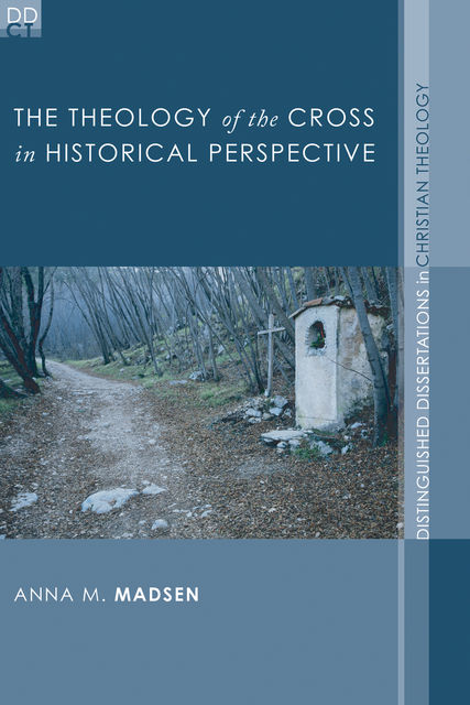 The Theology of the Cross in Historical Perspective, Anna Madsen