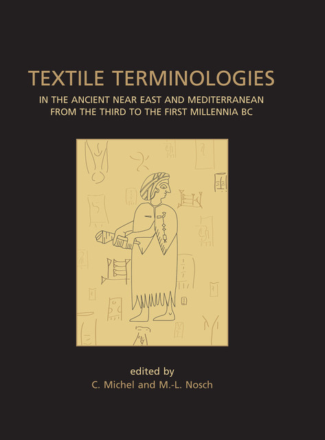 Textile Terminologies in the Ancient Near East and Mediterranean from the Third to the First Millennnia BC, Michel, Marie-Louise Nosch