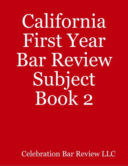 California First Year Bar Review Subject Book 2, Celebration Bar Review, LLC