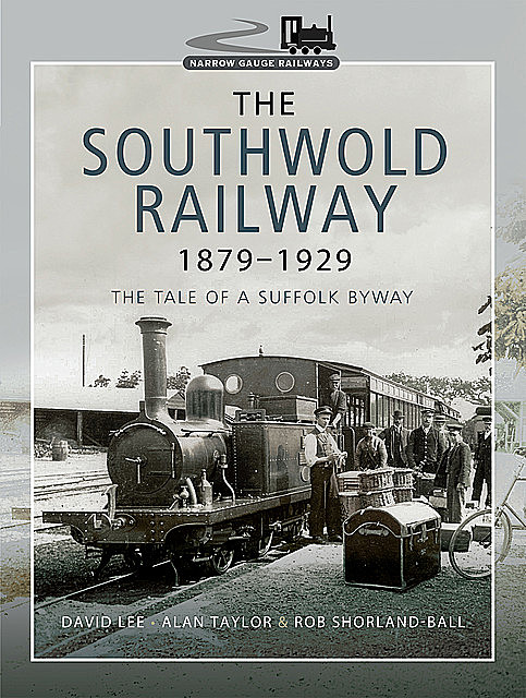 The Southwold Railway 1879–1929, David Lee, Alan Taylor, Rob Shorland-Ball