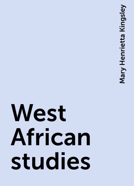 West African studies, Mary Henrietta Kingsley