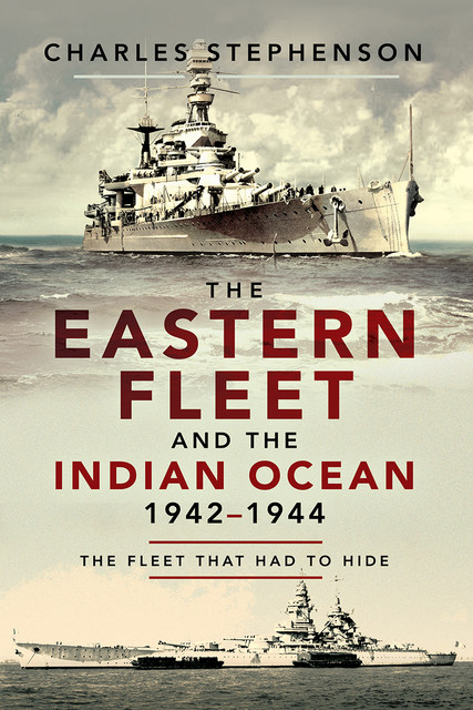 The Eastern Fleet and the Indian Ocean, 1942–1944, Charles Stephenson