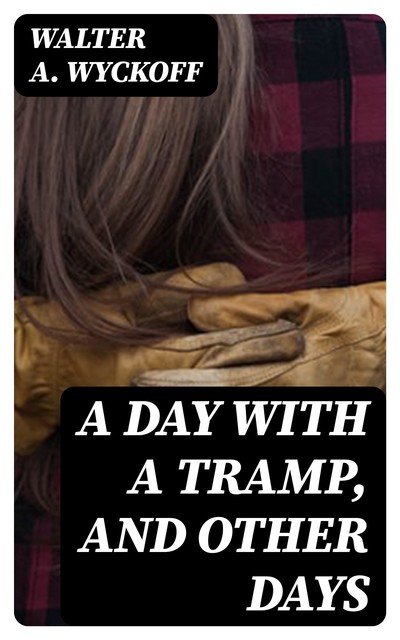 A Day with a Tramp, and Other Days, Walter A. Wyckoff