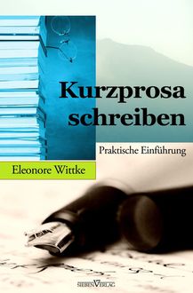 Kurzprosa schreiben: Praktische Einführung, Eleonore Wittke