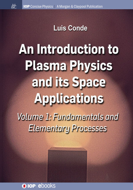 An Introduction to Plasma Physics and Its Space Applications, Volume 1, Luis Conde