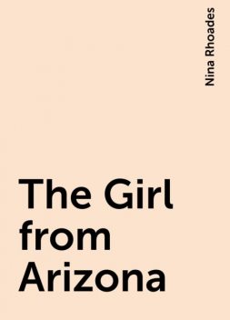 The Girl from Arizona, Nina Rhoades