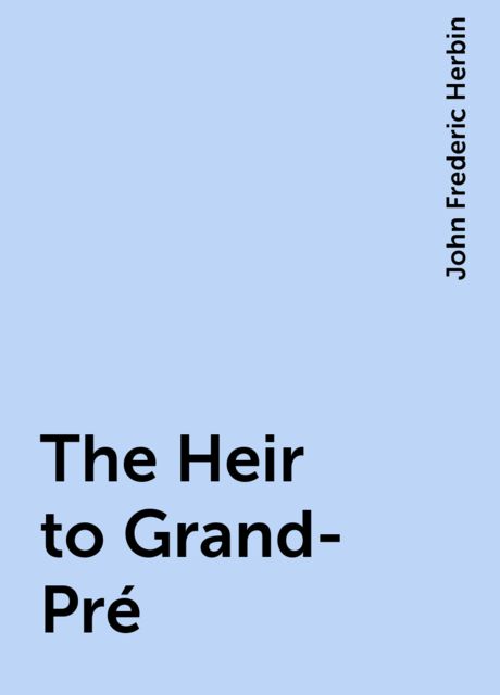 The Heir to Grand-Pré, John Frederic Herbin