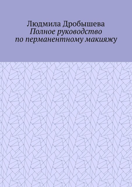 Полное руководство по перманентному макияжу, Людмила Дробышева