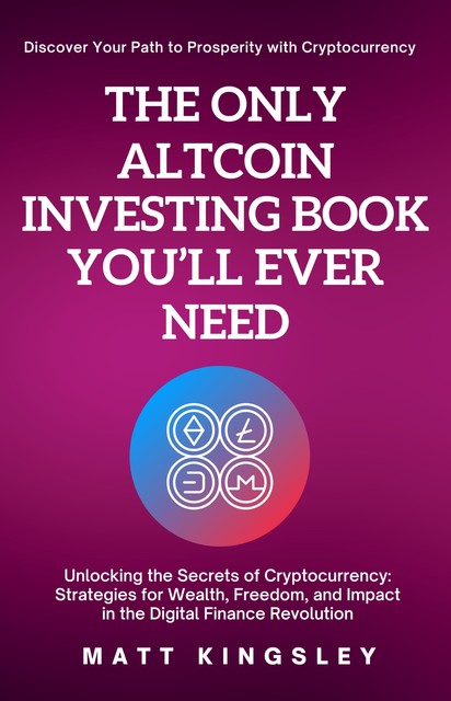The Only Altcoin Investing Book You'll Ever Need, Matt Kingsley