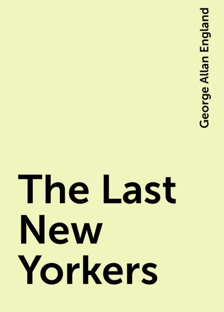 The Last New Yorkers, George Allan England