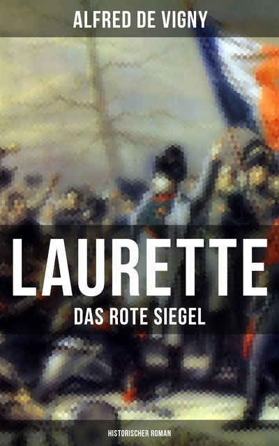 Laurette - Das rote Siegel (Historischer Roman), Alfred de Vigny
