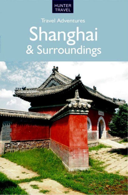 Shanghai & Surroundings Travel Adventures, Simon Foster