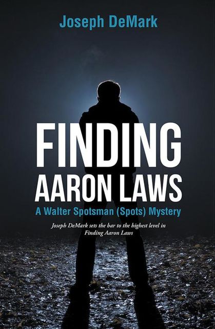 Finding Aaron Laws: A Walter Spotsman (Spots ) Mystery, Joseph DeMark
