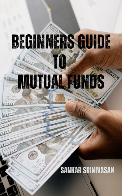 Beginners Guide to Mutual Funds, Sankar Srinivasan