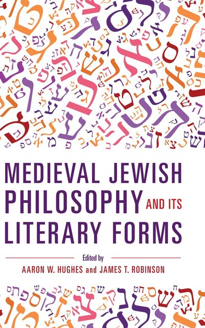 Medieval Jewish Philosophy and Its Literary Forms, James Robinson, Edited by Aaron W. Hughes