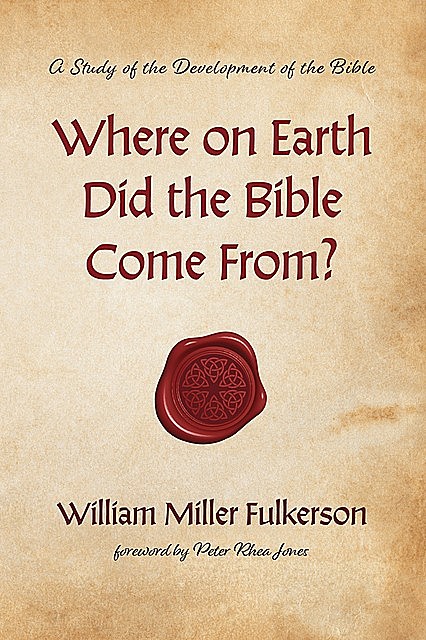 Where on Earth Did the Bible Come From, William Miller Fulkerson