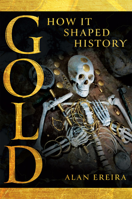 Gold: How it Shaped History, Alan Ereira