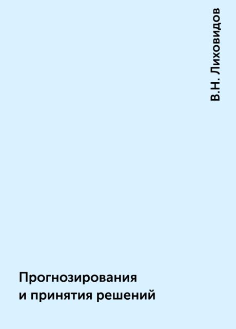 Прогнозирования и принятия решений, В.Н. Лиховидов