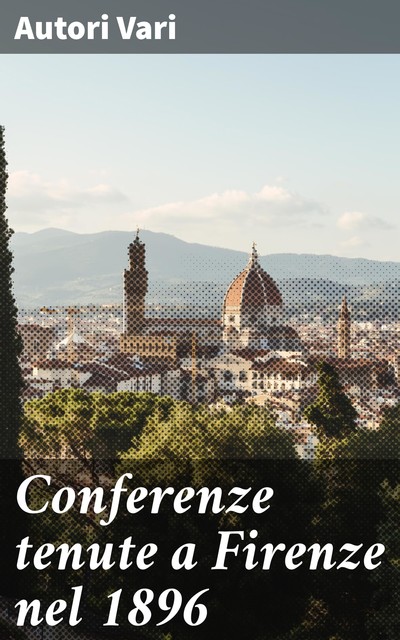 Conferenze tenute a Firenze nel 1896, Autori vari