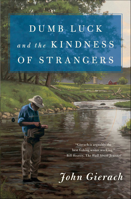 Dumb Luck and the Kindness of Strangers, John Gierach