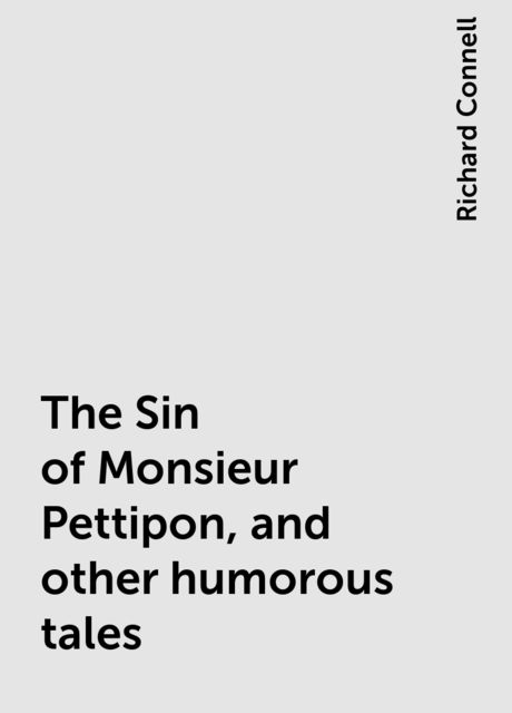 The Sin of Monsieur Pettipon, and other humorous tales, Richard Connell