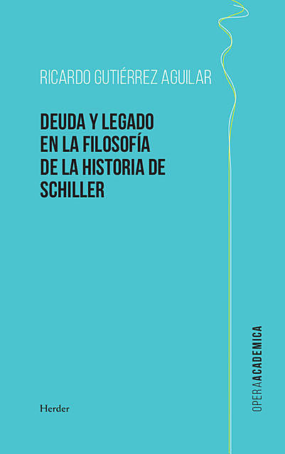 Deuda y legado en la filosofía de la Historia de Schiller, Ricardo Gutiérrez Agilar
