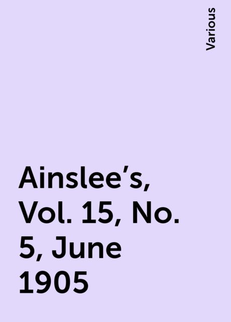 Ainslee's, Vol. 15, No. 5, June 1905, Various