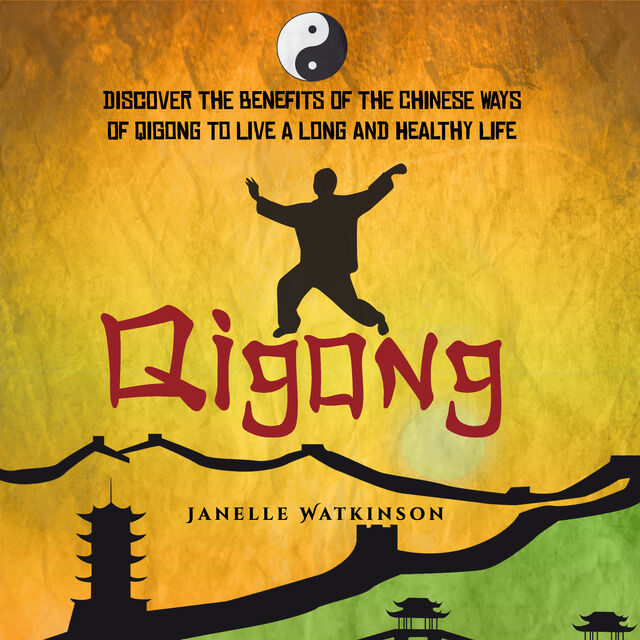 Qigong: Discover the Benefits of the Chinese Qigong to Live a Long and Healthy Life, Old Natural Ways