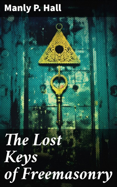 The Lost Keys of Freemasonry, Manly P.Hall