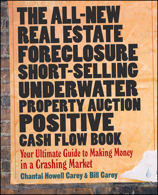 The All-New Real Estate Foreclosure, Short-Selling, Underwater, Property Auction, Positive Cash Flow Book, Bill Carey, Chantal Howell Carey
