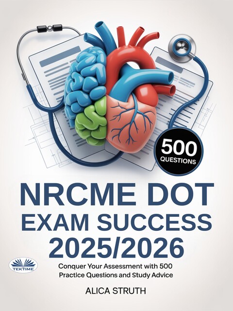 NRCME DOT Exam Success 2025/2026-Conquer Your Assessment With 500 Practice Questions And Study Advice, Alica Struth