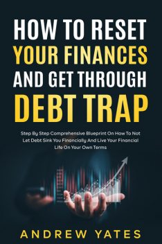 How To Reset Your Finances And Get Through Debt Trap, Andrew Yates
