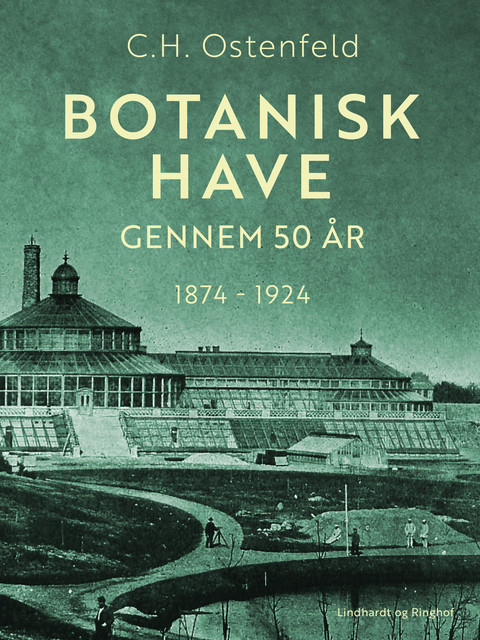 Botanisk Have gennem 50 år. 1874–1924, C.H. Ostenfeld