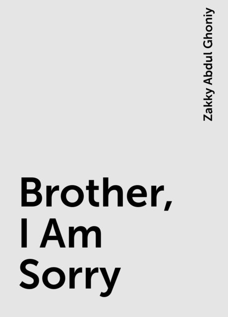 Brother, I Am Sorry, Zakky Abdul Ghoniy
