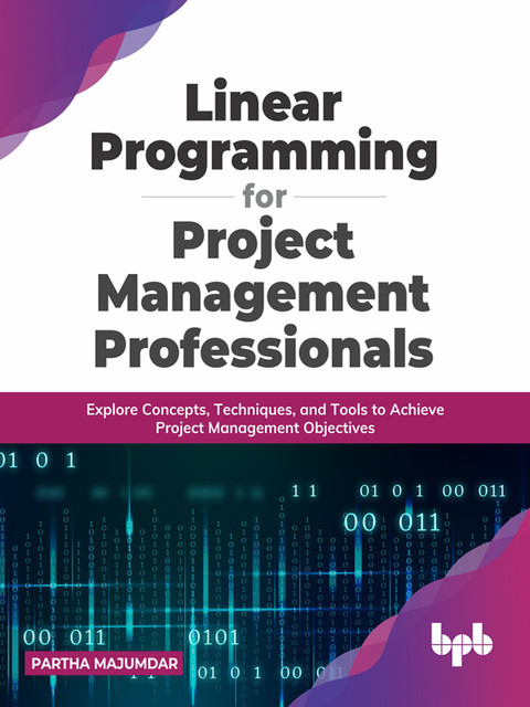 Linear Programming for Project Management Professionals, Partha Majumdar
