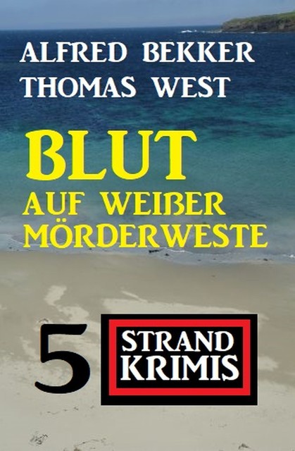 Blut auf weißer Mörderweste: 5 Strand Krimis, Alfred Bekker, Thomas West