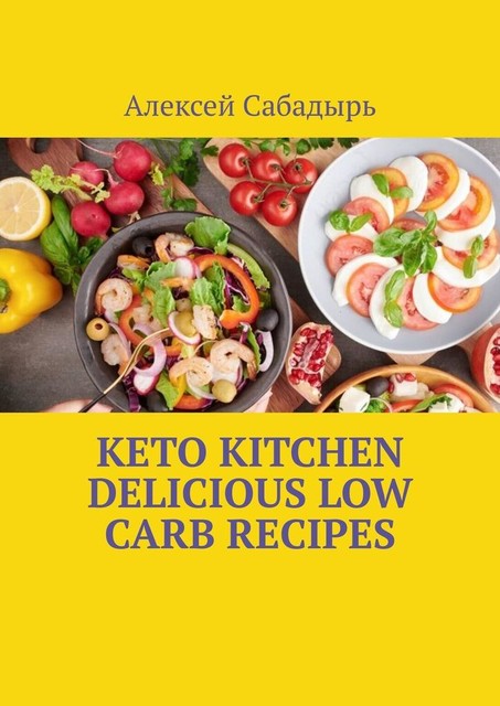 Keto Kitchen Delicious Low Carb Recipes, Алексей Сабадырь