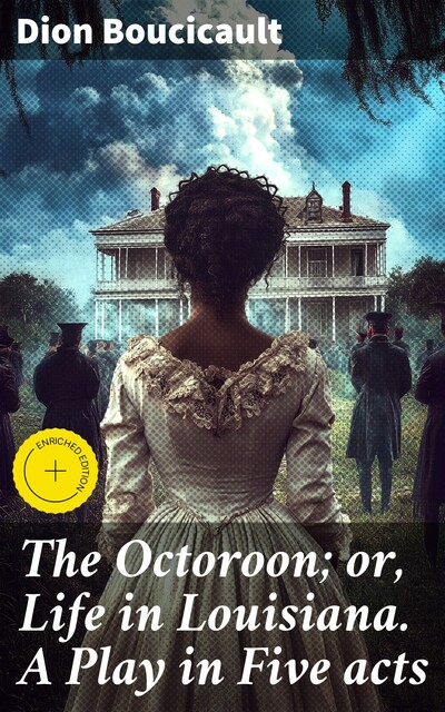 The Octoroon; or, Life in Louisiana. A Play in Five acts, Dion Boucicault