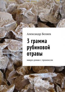 3 грамма рубиновой отравы, Александр Евгеньевич Беляев