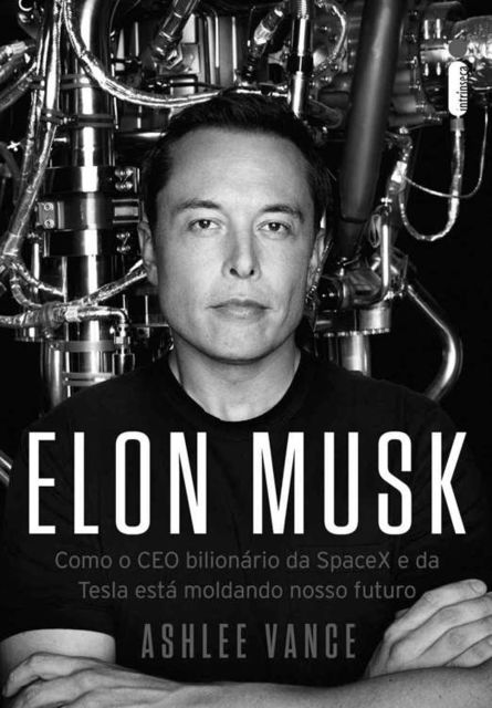Elon Musk: Como o CEO Bilionário da SpaceX e da Tesla está Moldando o Nosso Futuro, Ashlee Vance