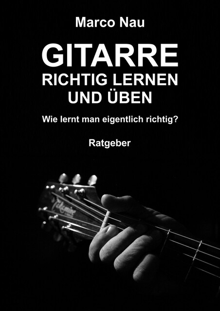Gitarre richtig lernen und üben, Marco Nau