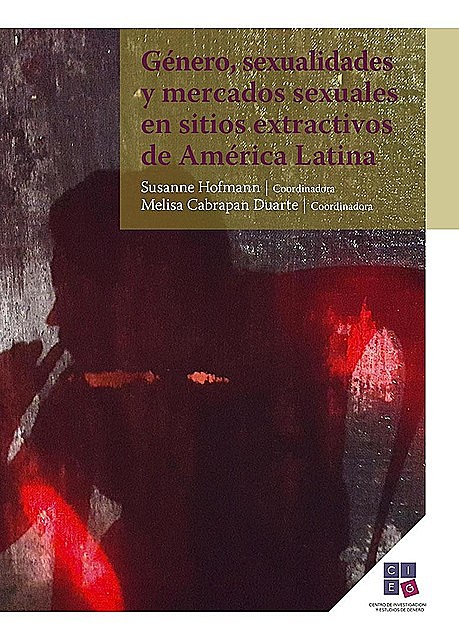 Género, sexualidades y mercados sexuales en sitios extractivos de América Latina, Melisa Cabrapan Duarte, Susanne Hofmann