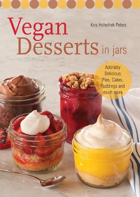 Vegan Desserts in Jars, Kris Holechek Peters