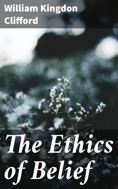 The Ethics of Belief, William Clifford