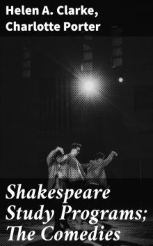 Shakespeare Study Programs; The Comedies, Helen Clarke, Charlotte Porter