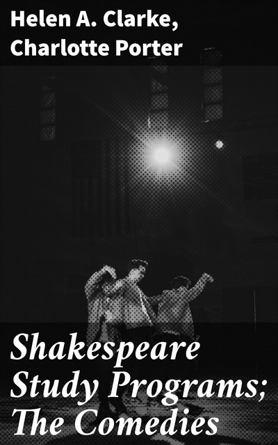 Shakespeare Study Programs; The Comedies, Helen Clarke, Charlotte Porter