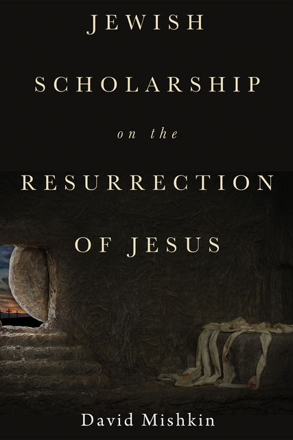 Jewish Scholarship on the Resurrection of Jesus, David Mishkin